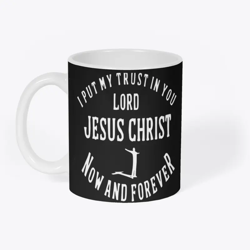 I put my trust in you Lord Jesus Christ